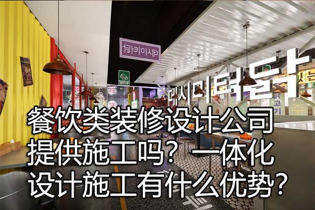餐饮类装修设计公司提供施工吗？一体化设计施工有什么优势？