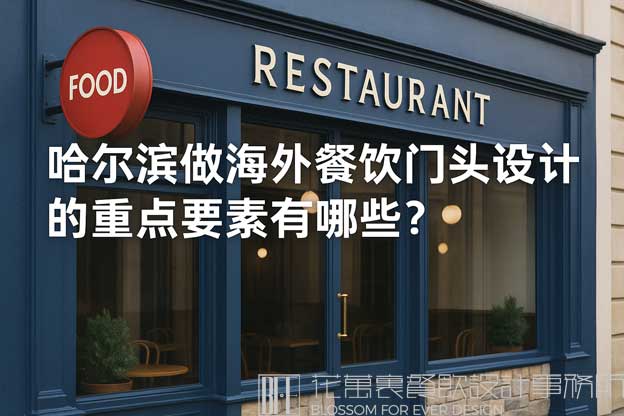 哈尔滨做海外餐饮门头设计的重点要素有哪些？（哈尔滨海外餐饮门头设计）